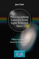 Photographing Galaxies from Light Polluted Skies: A How-to Guide for Amateur Astronomers (The Patrick Moore Practical Astronomy Series) 1071645056 Book Cover