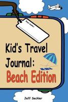 Kid's Travel Journal - Beach Edition 1534633472 Book Cover