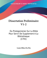 Dissertation Preliminaire V1-2: Ou Prolegomenes Sur La Bible Pour Servir De Supplement A La Bibliotheque (1701) 1166199959 Book Cover