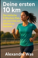Deine ersten 10 km: der einfache 8-Wochen-Plan, um von 0 bis zur Ziellinie zu kommen (German Edition) B0GPPZDXSK Book Cover