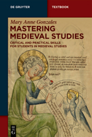 Mastering Medieval Studies: Critical and Practical Skills for Students in Medieval Studies 3111383954 Book Cover