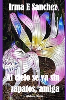 Al cielo se va sin zapatos, amiga (Spanish Edition) B0F7FRSDJ9 Book Cover