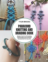 Paracord Knotting and Braiding Book: Master the Art of Creating Fashionable and Practical Accessories for Any Use B0FHQ8PX19 Book Cover