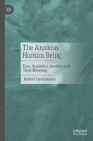 The Anxious Human Being: Fear, Anxieties, Anxiety and Their Meaning 3662722364 Book Cover