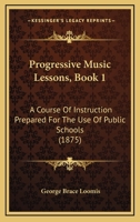 Progressive Music Lessons, Book 1: A Course Of Instruction Prepared For The Use Of Public Schools 1437026923 Book Cover