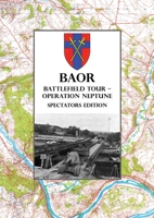 BAOR BATTLEFIELD TOUR - OPERATION NEPTUNE - Spectators Edition: 43(W) Division Assault Crossing Of The River Seine August 1944 1474535291 Book Cover