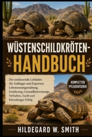 WÜSTENSCHILDKRÖTEN-HANDBUCH: Der umfassende Leitfaden für Anfänger und Experten: Lebensraumgestaltung, Ernährung, Gesundheitsvorsorge, Verhalten, Zucht und lebenslanger Erfolg (German Edition) B0H87MWNW7 Book Cover