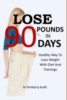 Lose 90 Pounds in 90 Days: Healthy Way To Lose Weight With Diet And Trainings B0C2S7VHH3 Book Cover