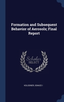 Formation and Subsequent Behavior of Aerosols; Final Report 1022219804 Book Cover