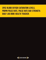 Sp02 Blood Oxygen Saturation Levels, PRbpm Pulse Rate, Pulse Rate Bar Strength. Daily Log Book Health Tracker: 120 Pages, 8.5" x 11" (21.59 x 27.94 cm) Large Notebook 1659565421 Book Cover