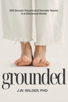 GROUNDED: 365 Secular Prayers and Somatic Resets in a Distracted World B0GSCXH6ZM Book Cover
