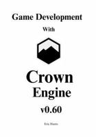 Game Development with Crown Engine v0.60: A Visual Guide to the Unit Editor, Animation State Machines, and Lua Scripting B0GDX8F89H Book Cover