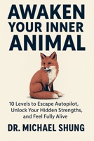 Awaken Your Inner Animal: 10 Levels to Escape Autopilot, Unlock Your Hidden Strengths, and Feel Fully Alive B0FV4T955X Book Cover