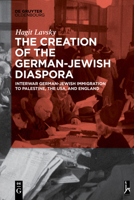 The Creation of the German-Jewish Diaspora: Interwar German-Jewish Immigration to Palestine, the USA, and England 3110634309 Book Cover