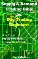 Supply & Demand Trading Bible for Day Trading Beginners: How to Use Supply and Demand to Make High Profits 1542456444 Book Cover