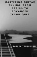 Mastering Guitar Tuning:: From Basics to Advanced Techniques B0DXC2RN27 Book Cover