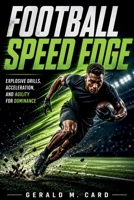 Football Speed Edge: Explosive drills, acceleration, and agility for dominance B0H122WZSP Book Cover