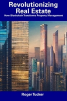 Revolutionizing Real Estate: How Blockchain Transforms Property Management B0CDYDS3RV Book Cover