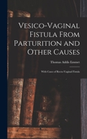 Vesico-Vaginal Fistula from Parturition and Other Causes; With Cases of Recto-Vaginal Fistula 101734227X Book Cover