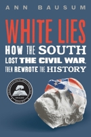 White Lies: How the South Lost the Civil War but Lied to Win the History 1250816572 Book Cover