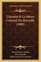L'Institut Et Le Musee Colonial De Marseille (1900) 1120431123 Book Cover