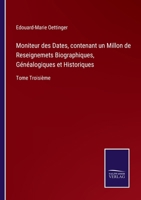 Moniteur des Dates, contenant un Millon de Reseignemets Biographiques, Généalogiques et Historiques: Tome Troisième 3752528583 Book Cover
