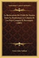 La Revocation De L'Edit De Nantes Dans Le Boulonnais Le Calaisis Et Les Pays Conquis Et Reconquis (1885) 1160138338 Book Cover