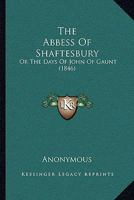 The Abbess Of Shaftesbury: Or The Days Of John Of Gaunt 1165121905 Book Cover