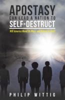 Apostasy Can Lead a Nation to Self-Destruct: Will America Mend Its Ways and Return to God? 1512768278 Book Cover