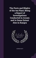 The Pests and Blights of the Tea Plant; Being a Report of Investigations Conducted in Assam and to Some Extent Also in Kangra 9353926998 Book Cover