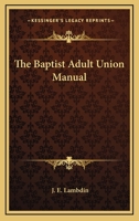The Baptist Adult Union Manual 0548450676 Book Cover