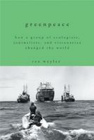 Greenpeace: How a Group of Ecologists, Journalists, and Visionaries Changed the World 1405077352 Book Cover