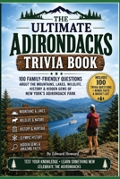 The Ultimate Adirondacks Trivia Book: 100 Family-Friendly Trivia Questions Featuring Adirondack History, Wildlife, Mountains, Lakes, Olympic History & Hidden Gems B0HBL5SXFN Book Cover