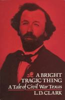 A Bright Tragic Thing: A Tale of Civil War Texas 0938317172 Book Cover