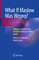 What If Maslow Was Wrong?: Safety vs. Autonomy in Decision-Making for Older Adults 3032142482 Book Cover