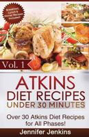 Atkins Diet Recipes Under 30 Minutes: Over 30 Atkins Recipes for All Phases (Includes Atkins Induction Recipes) 1494465833 Book Cover