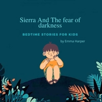 Bedtime Stories for Kids: Sierra And The fear of darkness A Cute Children Story to Teach Kids How to Deal with Anxiety, Worry and Fear B09BGPD8PW Book Cover