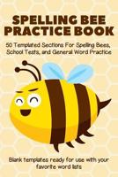 Spelling Bee Practice Book: 50 Templated Sections For Spelling Bees, School Tests, and General Word Practice 1729427537 Book Cover