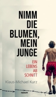 Nimm die Blumen, mein Junge: Ein Lebensabschnitt (German Edition) 3711613705 Book Cover