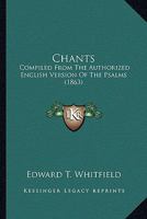 Chants: Compiled From The Authorized English Version Of The Psalms 1104079933 Book Cover