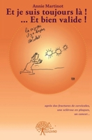 Et je suis toujours là! ... et bien valide !: Après des fractures cervicales, une sclérose en plaques et un cancer (French Edition) 2332591265 Book Cover