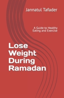 Lose Weight During Ramadan: A Guide to Healthy Eating and Exercise B0BXN8R6PZ Book Cover