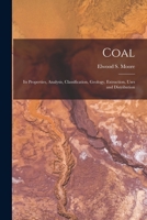 Coal: Its Properties, Analysis, Classification, Geology, Extraction, Uses and Distribution 101594146X Book Cover