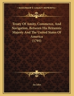 Treaty Of Amity, Commerce, And Navigation, Between His Britannic Majesty And The United States Of America 1165743515 Book Cover