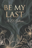 Be My Last B0GQ7DYKBY Book Cover