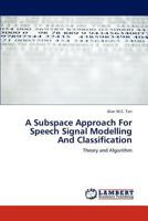 A Subspace Approach for Speech Signal Modelling and Classification 3846504106 Book Cover