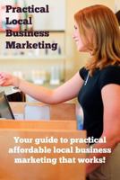 Practical Local Business Marketing: Your guide to practical affordable local business marketing that works! 0692243291 Book Cover