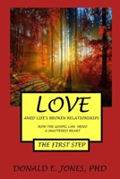 Love Amid Life's Broken Relationships How The Gospel Can Mend A Shattered Heart The First Step 1946368237 Book Cover