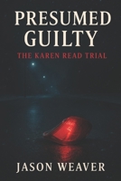 Presumed Guilty: The Karen Read Trial: A True Crime Story of Justice, Power, and the Woman Who Wouldn’t Back Down B0FJF4L8X6 Book Cover