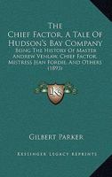 The Chief Factor, A Tale Of Hudson's Bay Company: Being The History Of Master Andrew Venlaw, Chief Factor, Mistress Jean Fordie, And Others 3741193739 Book Cover